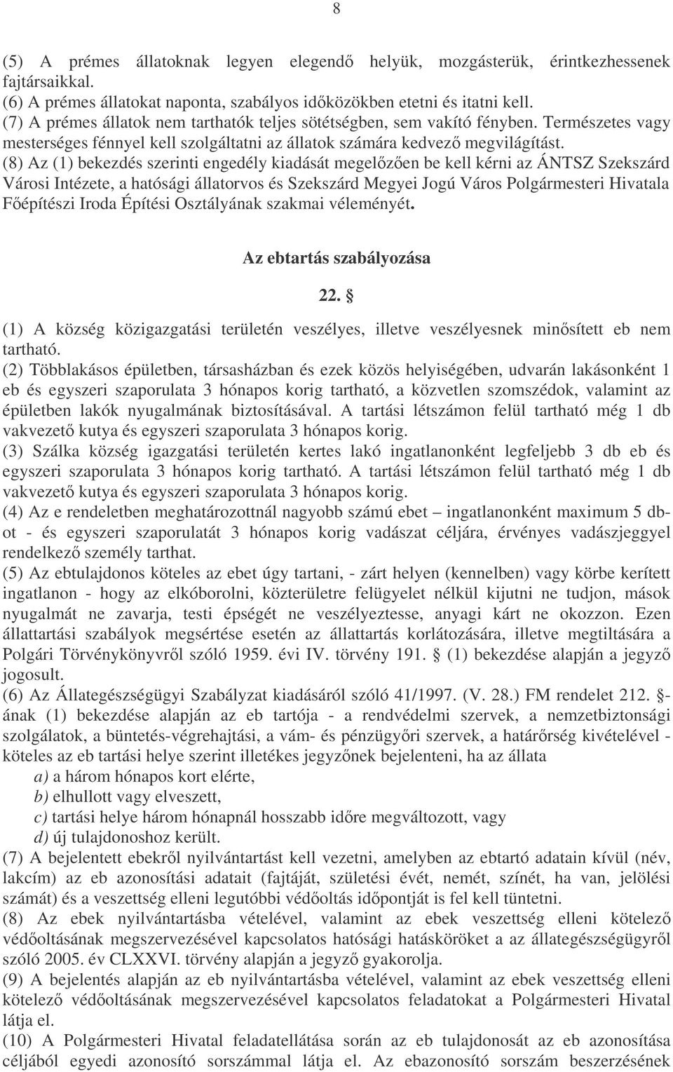 (8) Az (1) bekezdés szerinti engedély kiadását megelzen be kell kérni az ÁNTSZ Szekszárd Városi Intézete, a hatósági állatorvos és Szekszárd Megyei Jogú Város Polgármesteri Hivatala Fépítészi Iroda