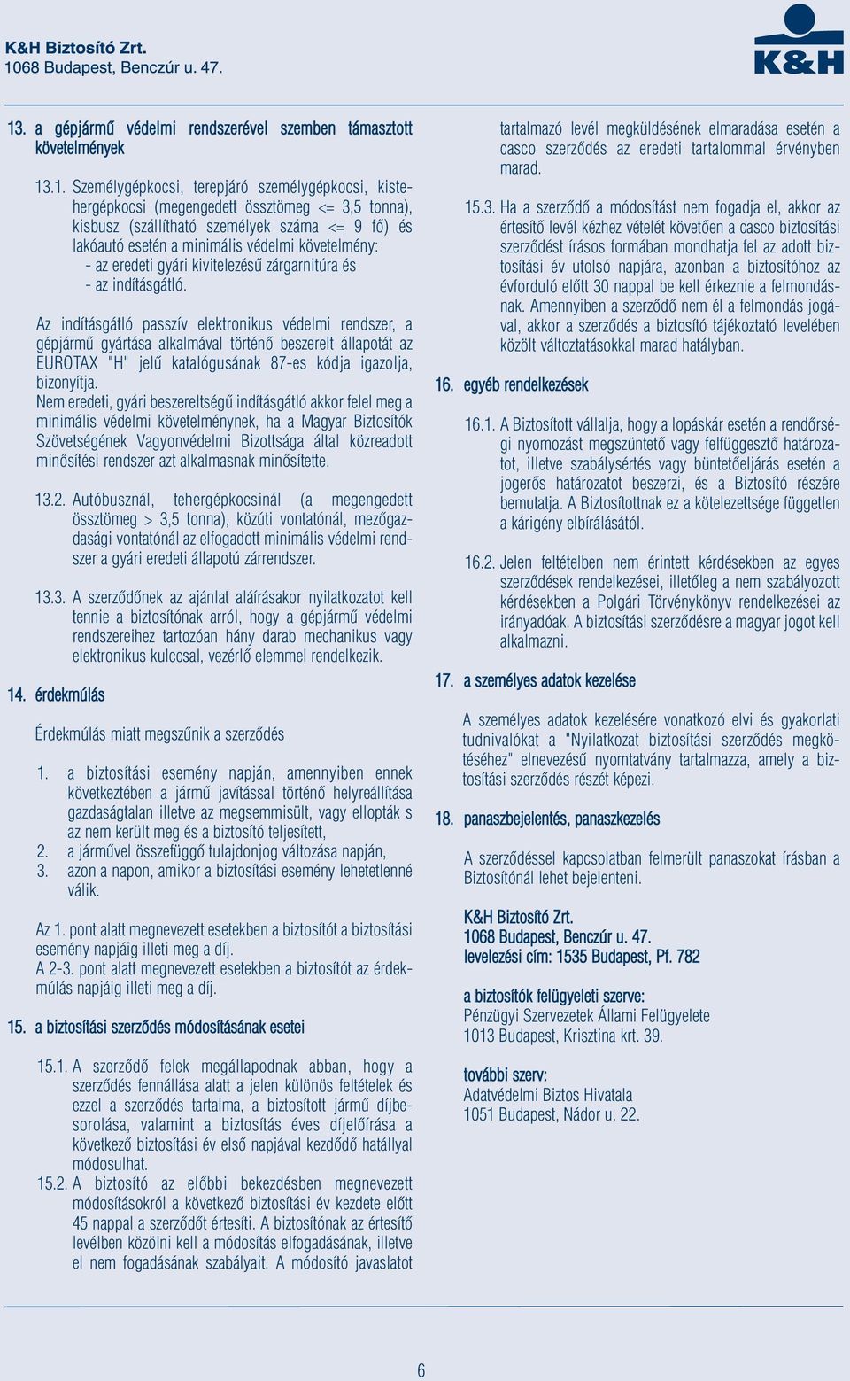 Az indításgátló passzív elektronikus védelmi rendszer, a gépjármű gyártása alkalmával történő beszerelt állapotát az EUROTAX "H" jelű katalógusának 87-es kódja igazolja, bizonyítja.