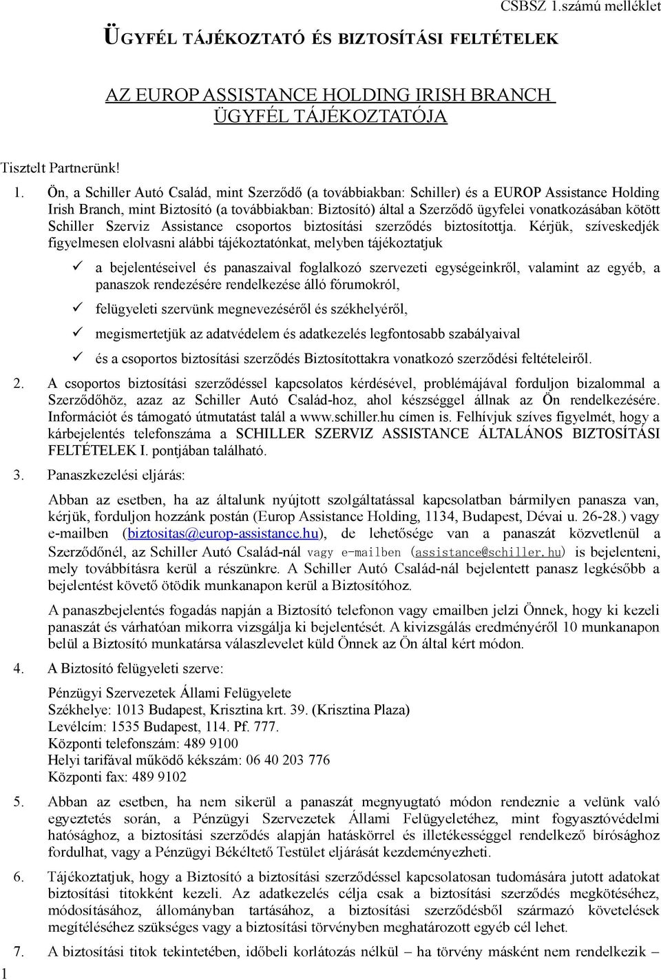 Ön, a Schiller Autó Család, mint Szerződő (a továbbiakban: Schiller) és a EUROP Assistance Holding Irish Branch, mint Biztosító (a továbbiakban: Biztosító) által a Szerződő ügyfelei vonatkozásában