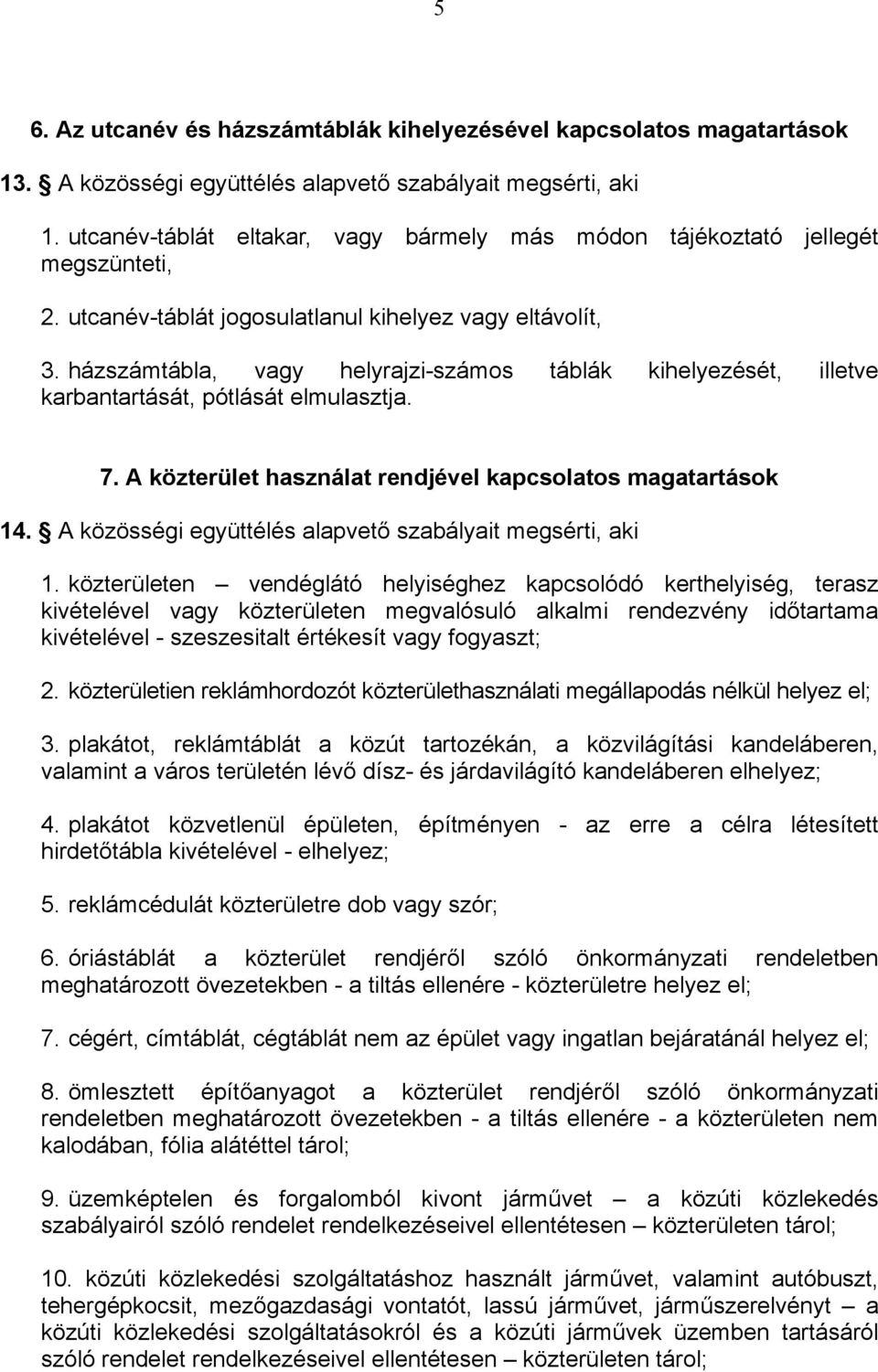 házszámtábla, vagy helyrajzi-számos táblák kihelyezését, illetve karbantartását, pótlását elmulasztja. 7. A közterület használat rendjével kapcsolatos magatartások 14.