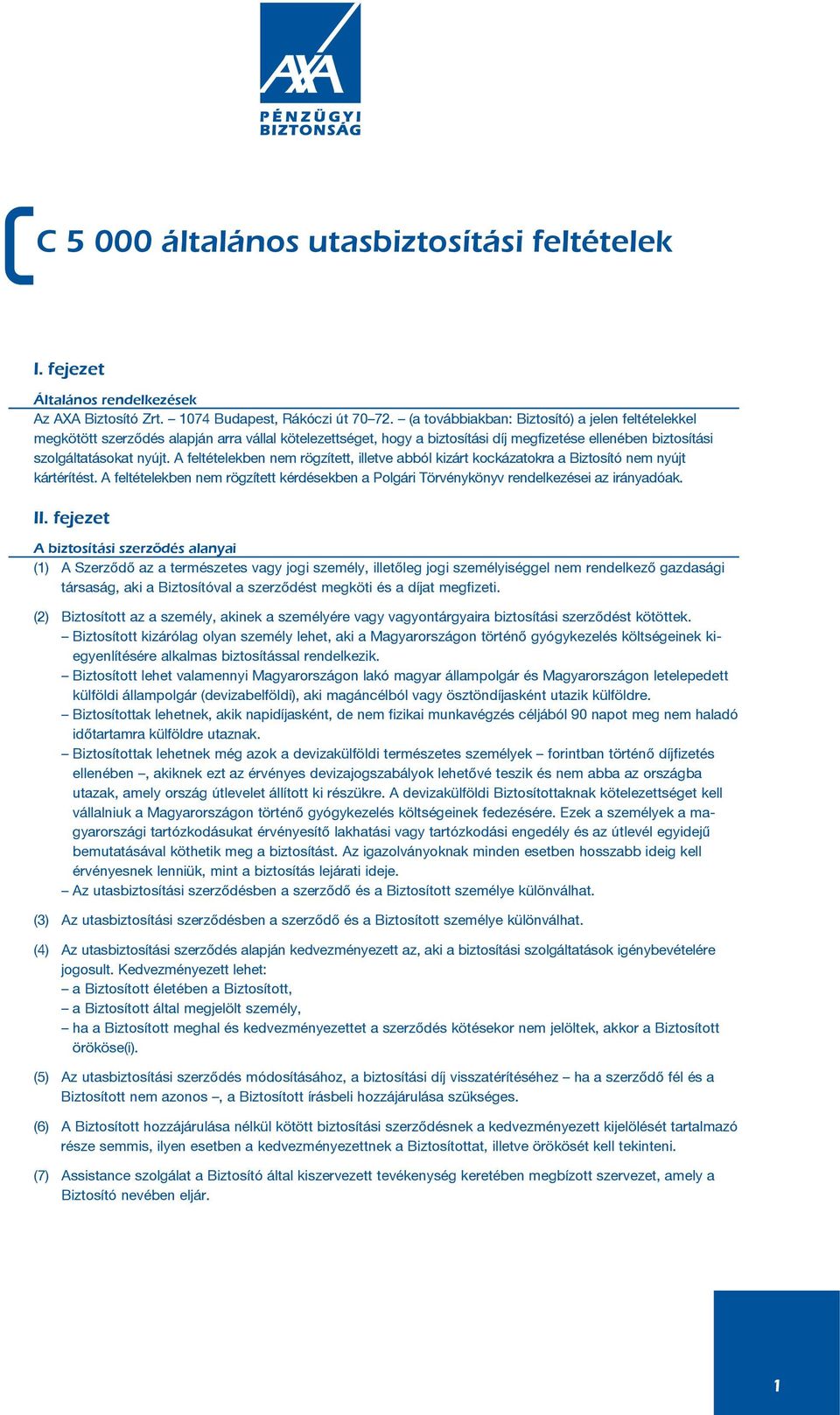 A feltételekben nem rögzített, illetve abból kizárt kockázatokra a Biztosító nem nyújt kártérítést. A feltételekben nem rögzített kérdésekben a Polgári Törvénykönyv rendelkezései az irányadóak. II.