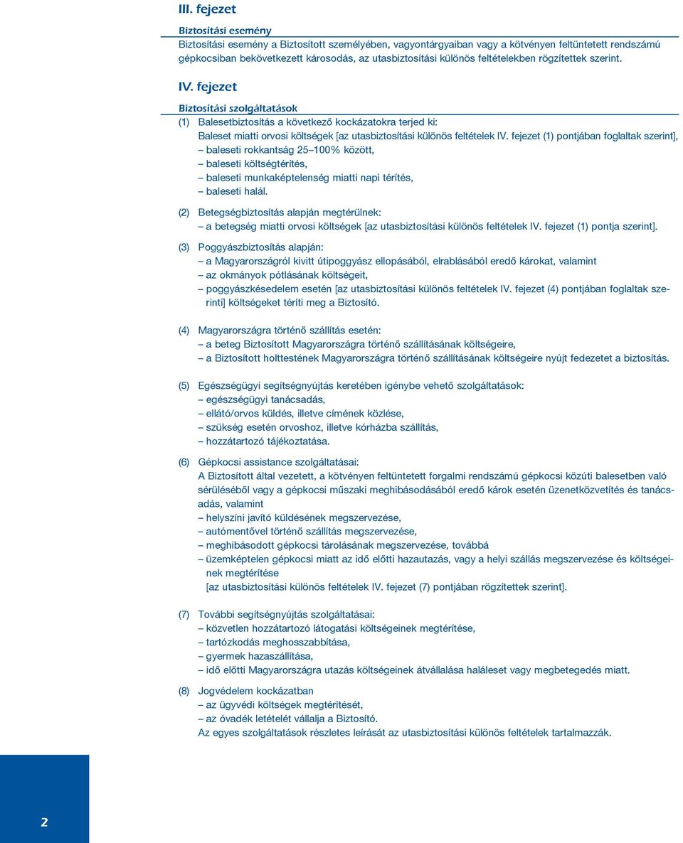 fejezet Biztosítási szolgáltatások (1) Balesetbiztosítás a következõ kockázatokra terjed ki: Baleset miatti orvosi költségek [az utasbiztosítási különös feltételek IV.