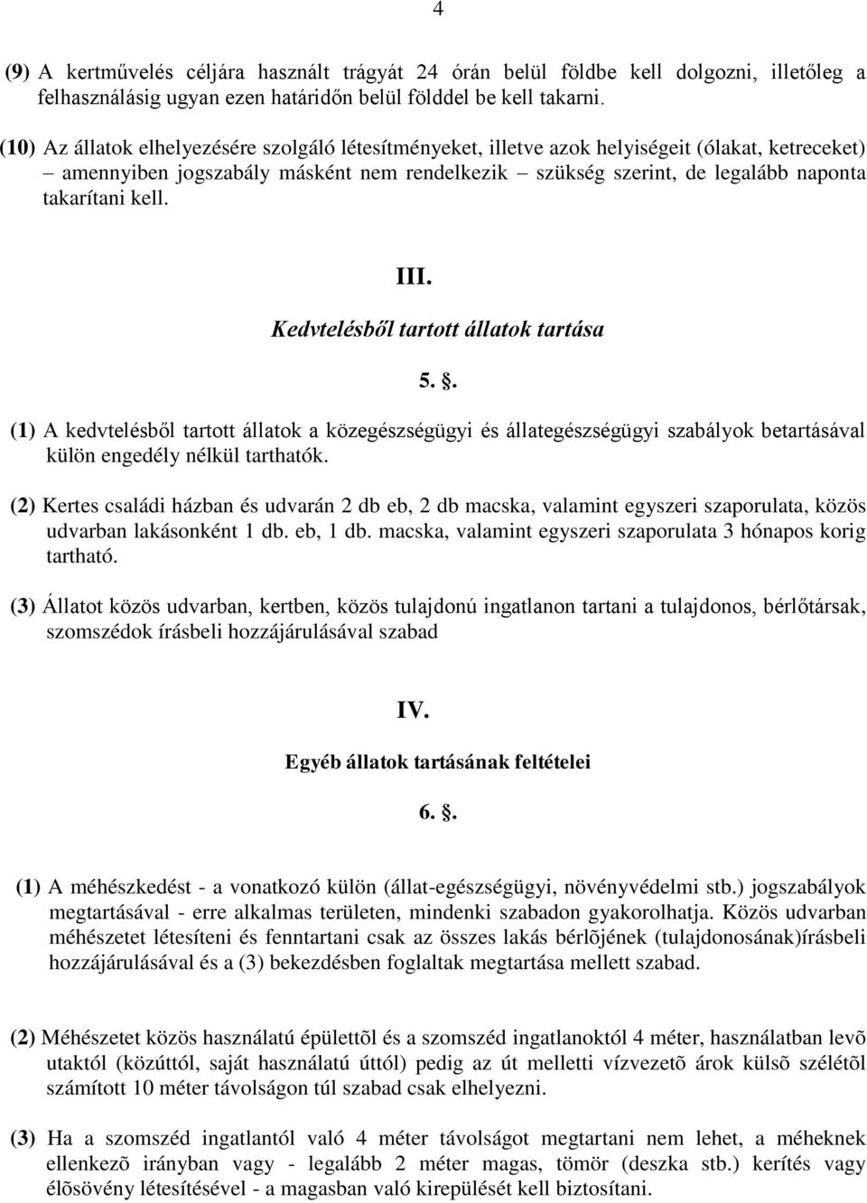 kell. III. Kedvtelésből tartott állatok tartása 5.. (1) A kedvtelésből tartott állatok a közegészségügyi és állategészségügyi szabályok betartásával külön engedély nélkül tarthatók.