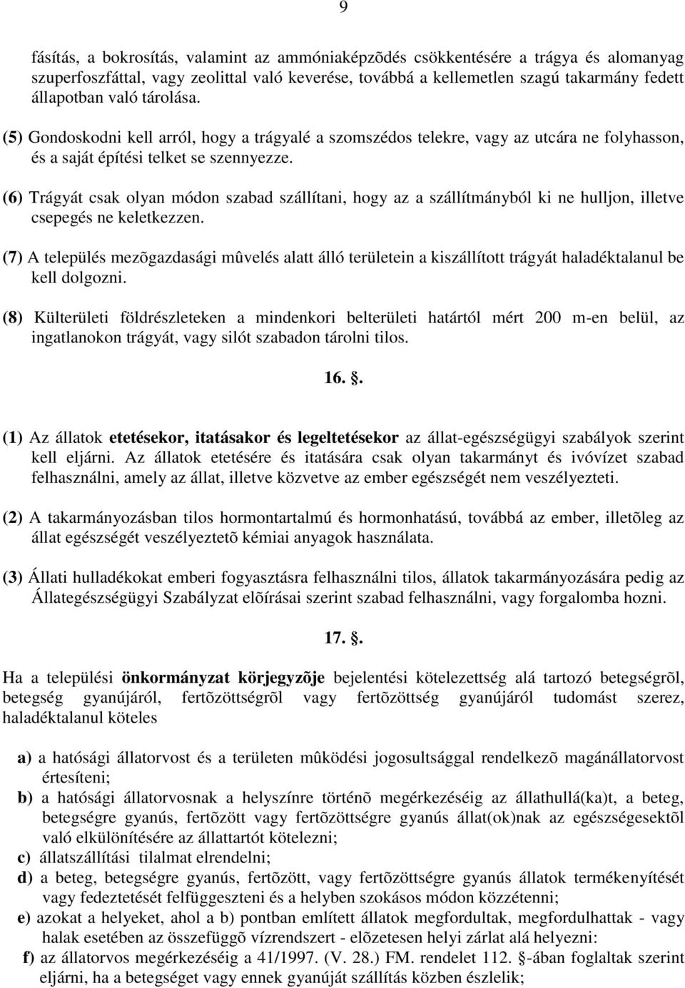 (6) Trágyát csak olyan módon szabad szállítani, hogy az a szállítmányból ki ne hulljon, illetve csepegés ne keletkezzen.