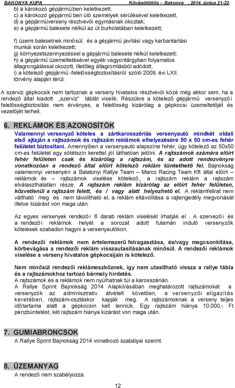 gépjármű üzemeltetésével egyéb vagyontárgyban folyamatos állagrongálással okozott, illetőleg állagromlásból adódott, i) a kötelező gépjármű -felelősségbiztosításról szóló 2009. évi LXII.