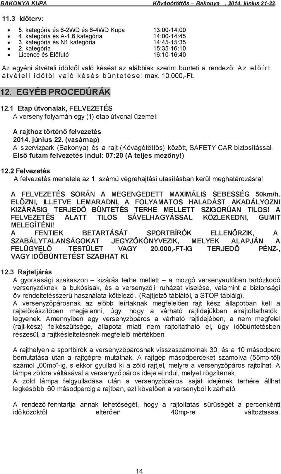 t é s e : max. 10.000,-Ft. 12. EGYÉB PROCEDÚRÁK 12.1 Etap útvonalak, FELVEZETÉS A verseny folyamán egy (1) etap útvonal üzemel: A rajthoz történő felvezetés 2014. június 22.