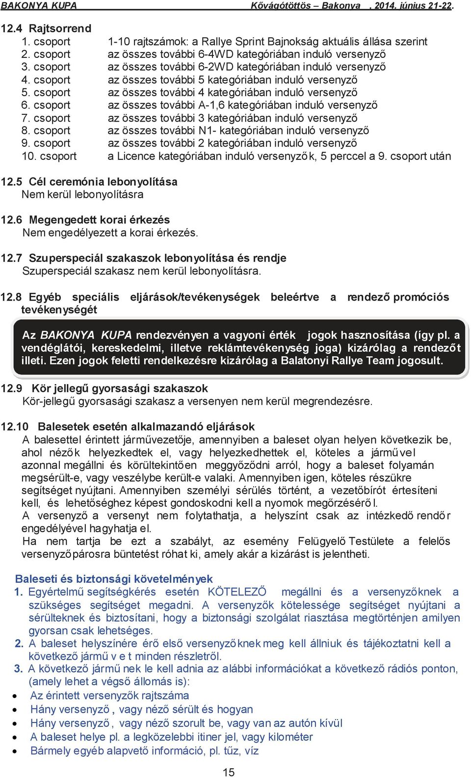 csoport az összes további A-1,6 kategóriában induló versenyző 7. csoport az összes további 3 kategóriában induló versenyző 8. csoport az összes további N1- kategóriában induló versenyző 9.