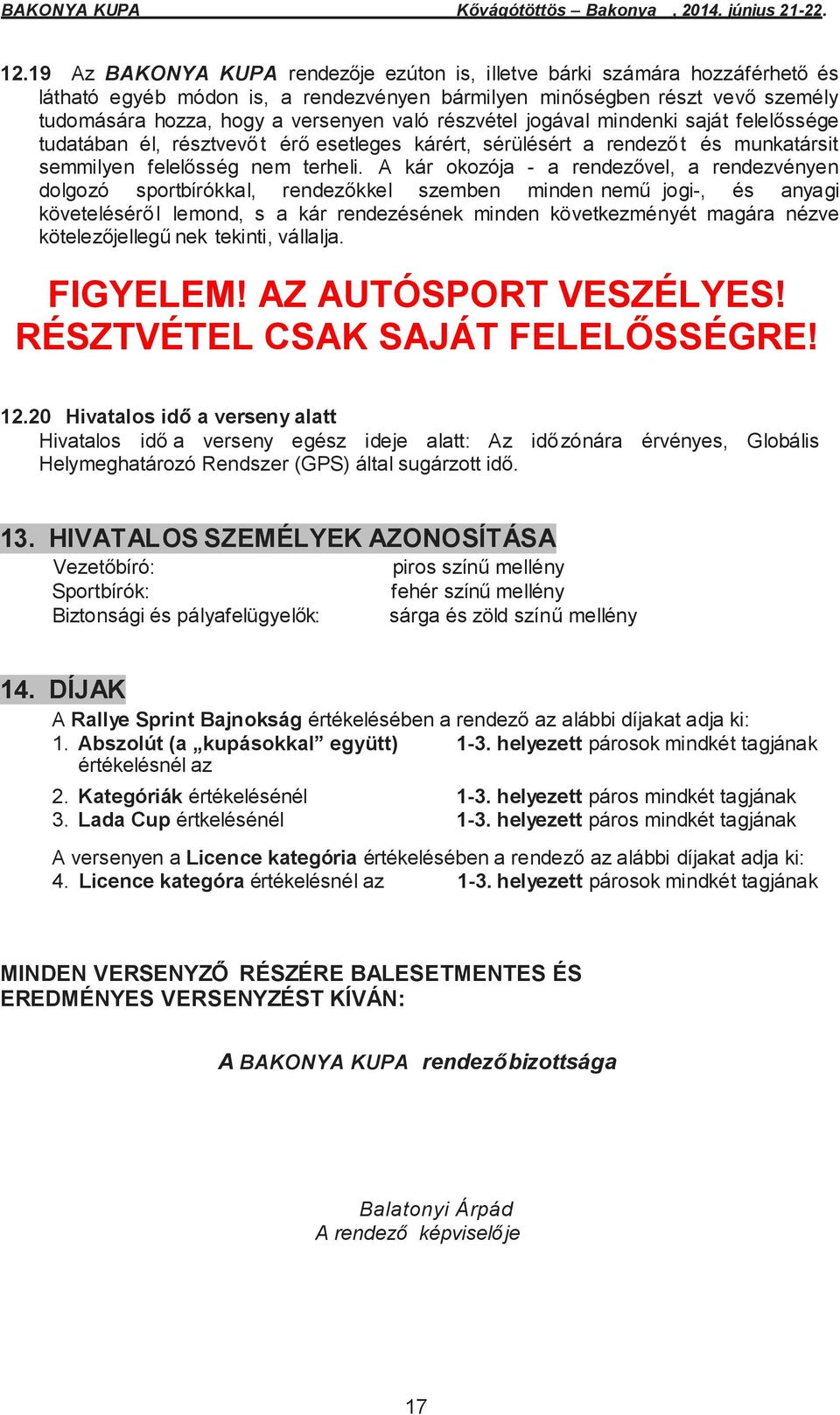 A kár okozója - a rendezővel, a rendezvényen dolgozó sportbírókkal, rendezőkkel szemben minden nemű jogi-, és anyagi követeléséről lemond, s a kár rendezésének minden következményét magára nézve