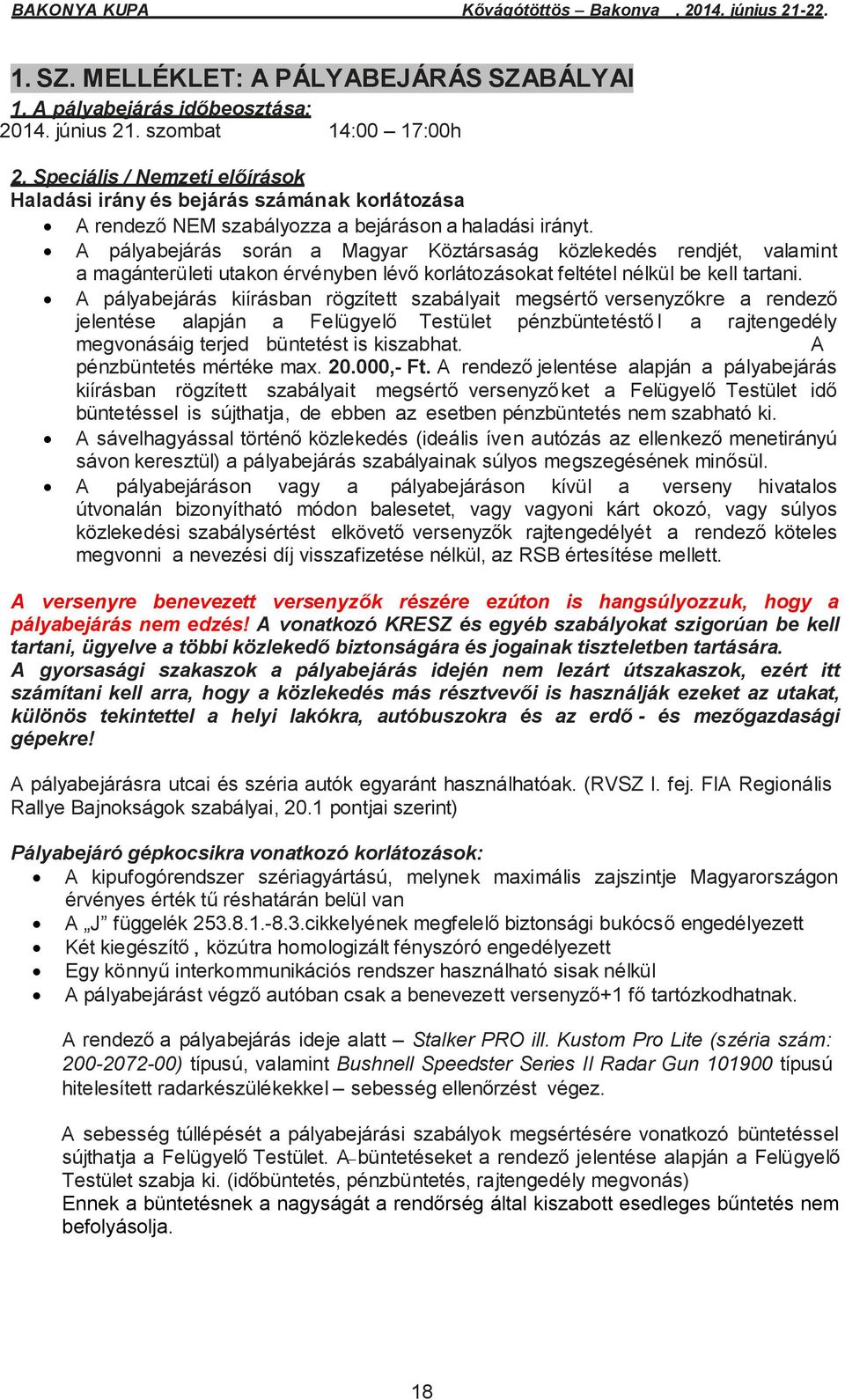 A pályabejárás során a Magyar Köztársaság közlekedés rendjét, valamint a magánterületi utakon érvényben lévő korlátozásokat feltétel nélkül be kell tartani.