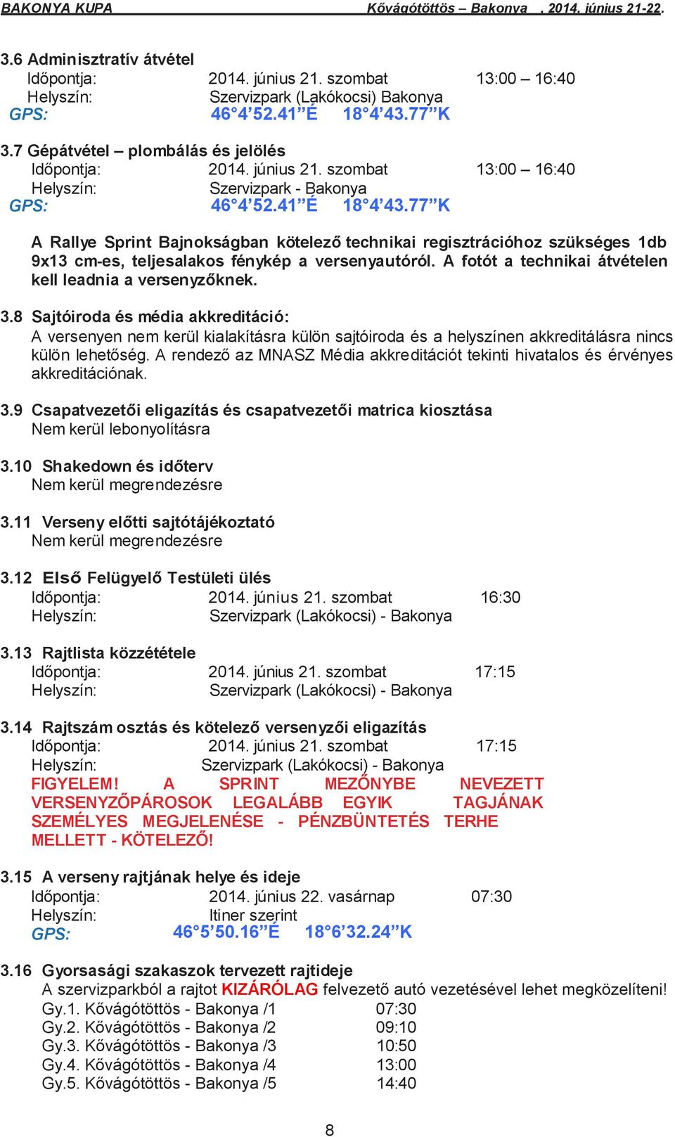 77 K A Rallye Sprint Bajnokságban kötelező technikai regisztrációhoz szükséges 1db 9x13 cm-es, teljesalakos fénykép a versenyautóról. A fotót a technikai átvételen kell leadnia a versenyzőknek. 3.