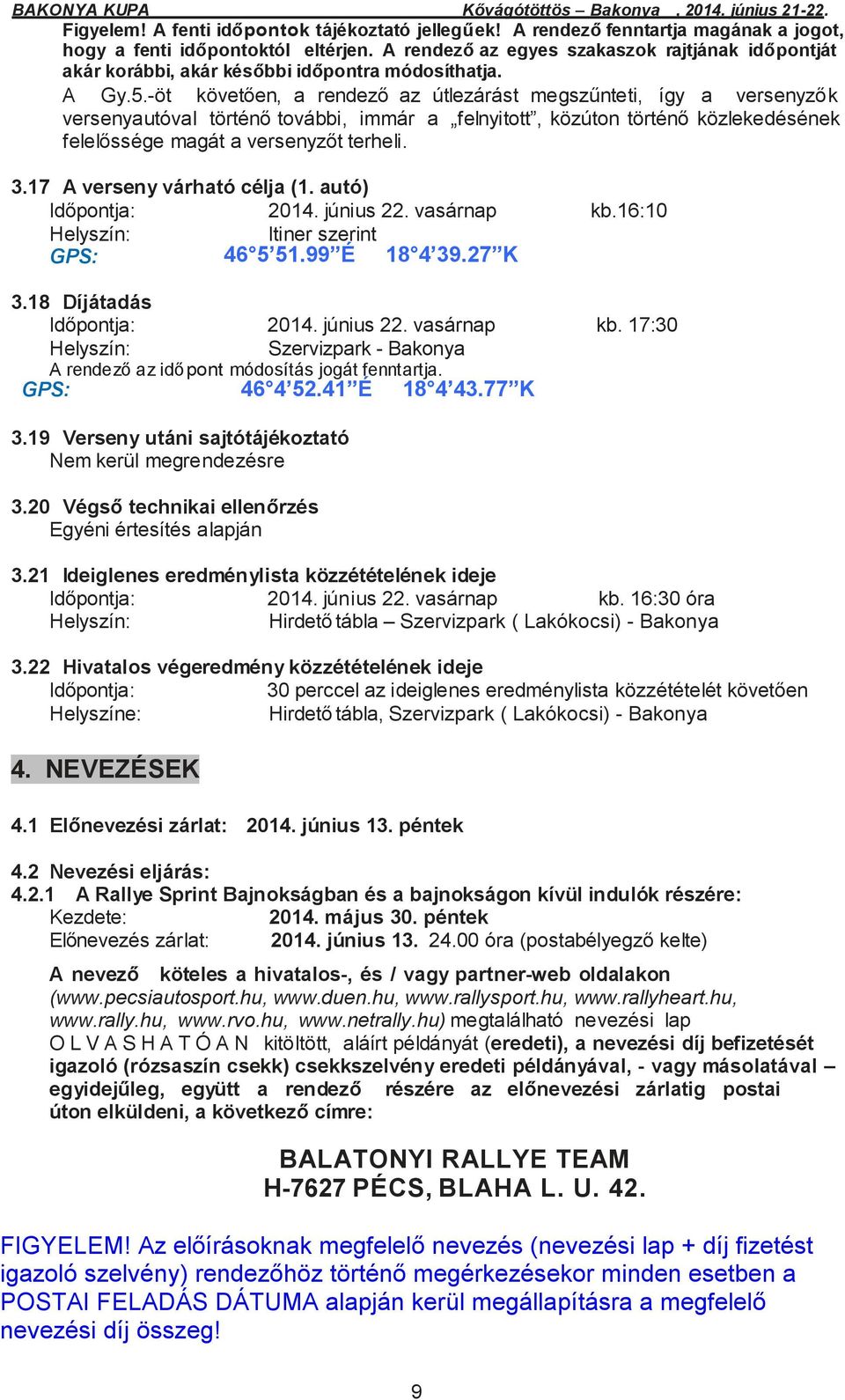 -öt követően, a rendező az útlezárást megszűnteti, így a versenyzők versenyautóval történő további, immár a felnyitott, közúton történő közlekedésének felelőssége magát a versenyzőt terheli. 3.