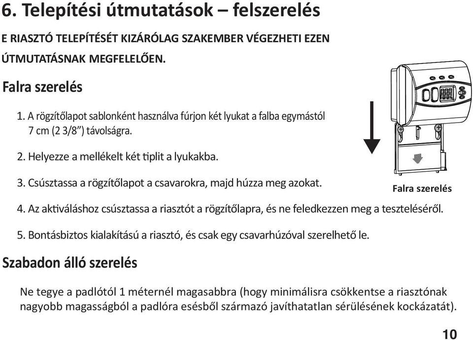 Falra szerelés 4. Az ak váláshoz csúsztassa a riasztót a rögzítőlapra, és ne feledkezzen meg a teszteléséről. 5.