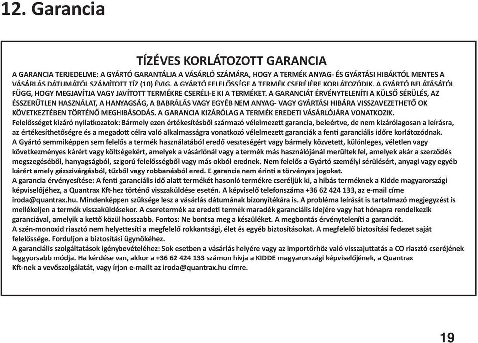 A GARANCIÁT ÉRVÉNYTELENÍTI A KÜLSŐ SÉRÜLÉS, AZ ÉSSZERŰTLEN HASZNÁLAT, A HANYAGSÁG, A BABRÁLÁS VAGY EGYÉB NEM ANYAG- VAGY GYÁRTÁSI HIBÁRA VISSZAVEZETHETŐ OK KÖVETKEZTÉBEN TÖRTÉNŐ MEGHIBÁSODÁS.