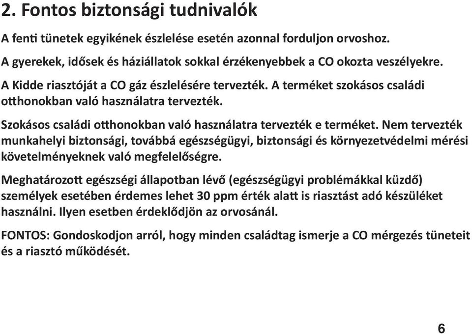 Nem tervezték munkahelyi biztonsági, továbbá egészségügyi, biztonsági és környezetvédelmi mérési követelményeknek való megfelelőségre.