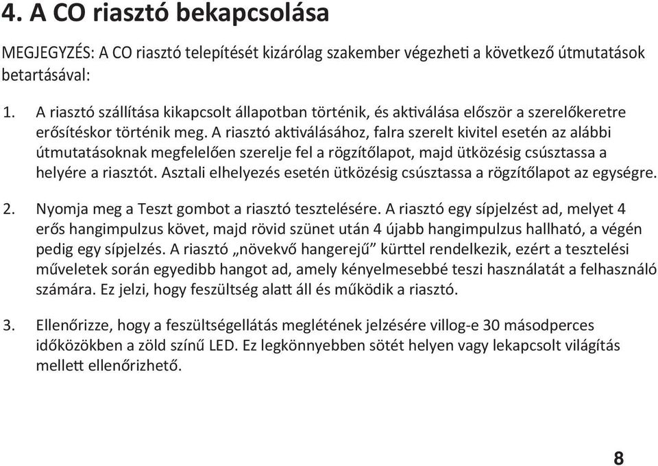 A riasztó ak válásához, falra szerelt kivitel esetén az alábbi útmutatásoknak megfelelően szerelje fel a rögzítőlapot, majd ütközésig csúsztassa a helyére a riasztót.