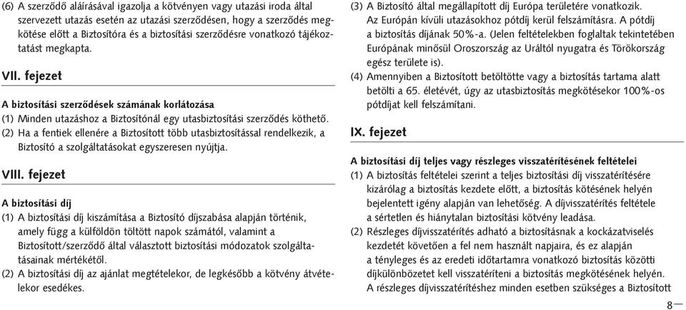 (2) Ha a fentiek ellenére a Biztosított több utasbiztosítással rendelkezik, a Biztosító a szolgáltatásokat egyszeresen nyújtja. VIII.