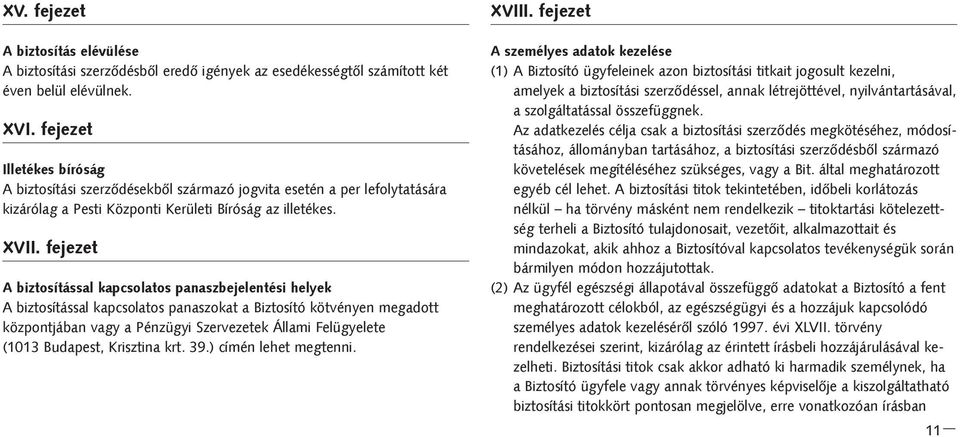 fejezet A biztosítással kapcsolatos panaszbejelentési helyek A biztosítással kapcsolatos panaszokat a Biztosító kötvényen megadott központjában vagy a Pénzügyi Szervezetek Állami Felügyelete (1013