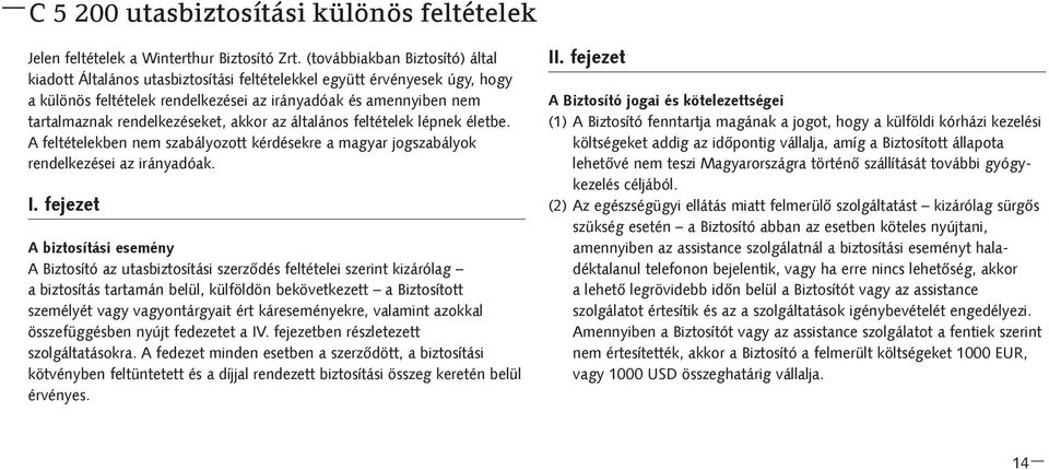 rendelkezéseket, akkor az általános feltételek lépnek életbe. A feltételekben nem szabályozott kérdésekre a magyar jogszabályok rendelkezései az irányadóak. I.