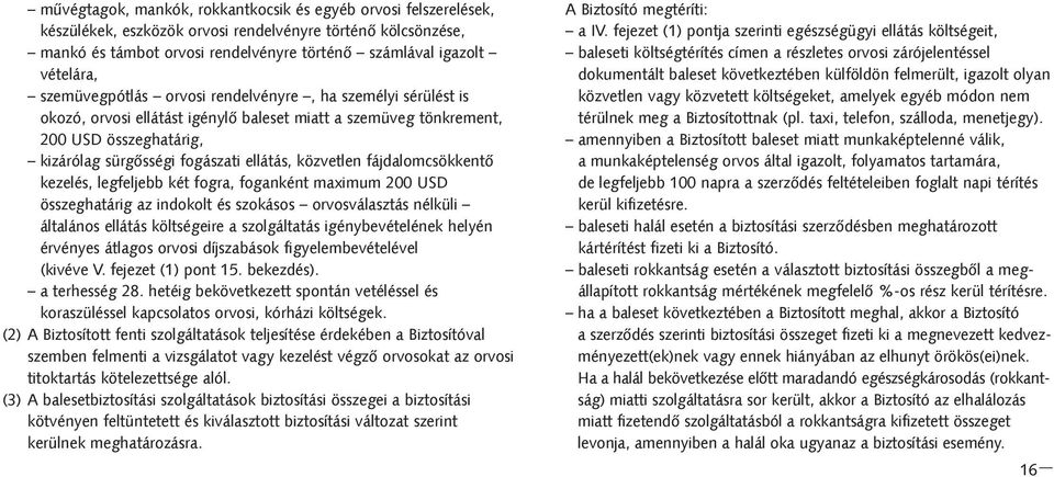 közvetlen fájdalomcsökkentõ kezelés, legfeljebb két fogra, foganként maximum 200 USD összeghatárig az indokolt és szokásos orvosválasztás nélküli általános ellátás költségeire a szolgáltatás