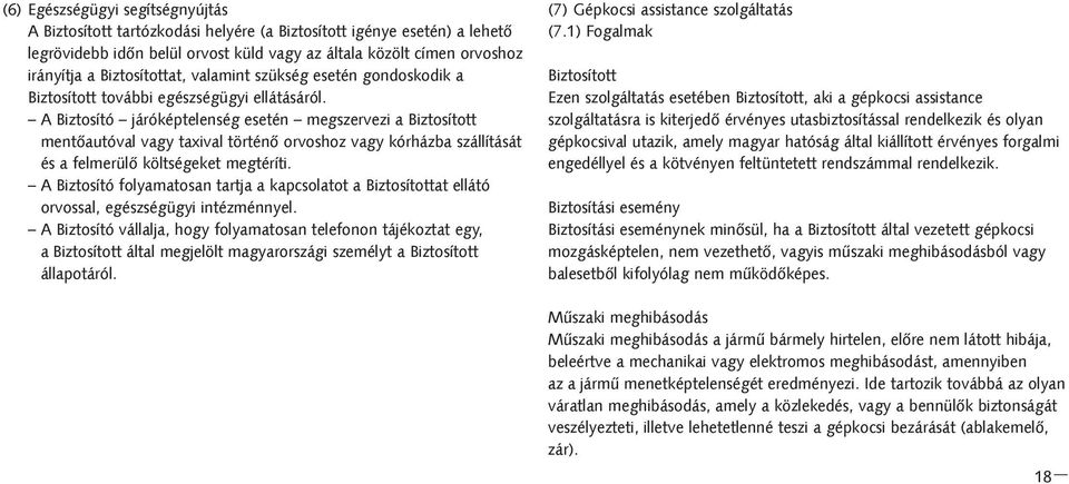 A Biztosító járóképtelenség esetén megszervezi a Biztosított mentõautóval vagy taxival történõ orvoshoz vagy kórházba szállítását és a felmerülõ költségeket megtéríti.