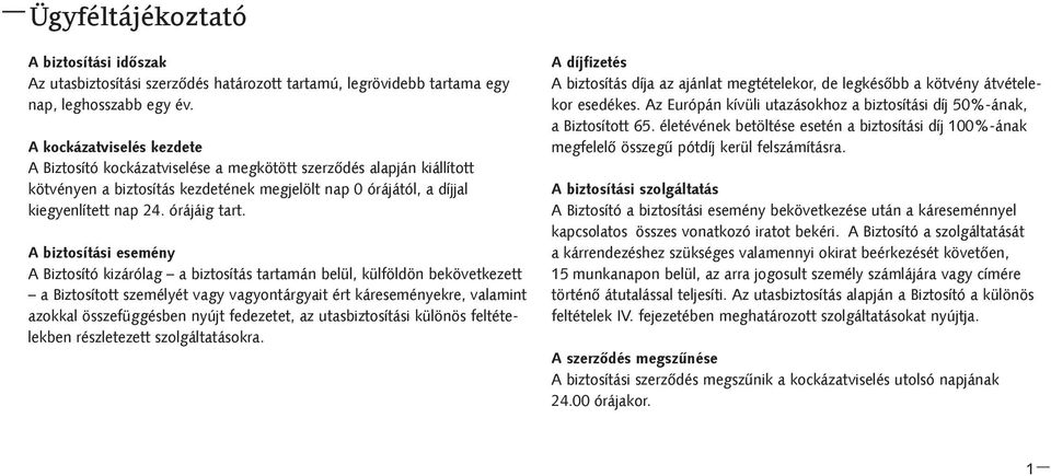 A biztosítási esemény A Biztosító kizárólag a biztosítás tartamán belül, külföldön bekövetkezett a Biztosított személyét vagy vagyontárgyait ért káreseményekre, valamint azokkal összefüggésben nyújt