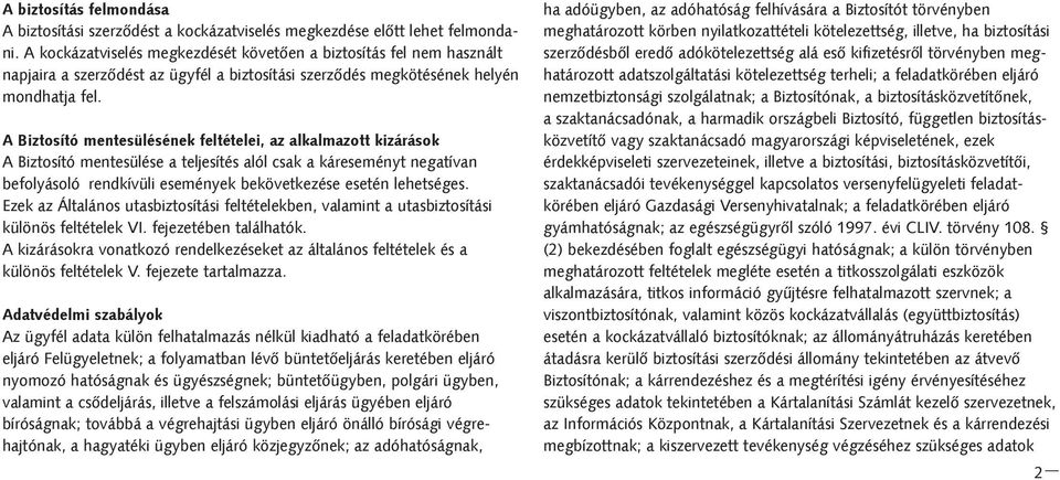 A Biztosító mentesülésének feltételei, az alkalmazott kizárások A Biztosító mentesülése a teljesítés alól csak a káreseményt negatívan befolyásoló rendkívüli események bekövetkezése esetén lehetséges.