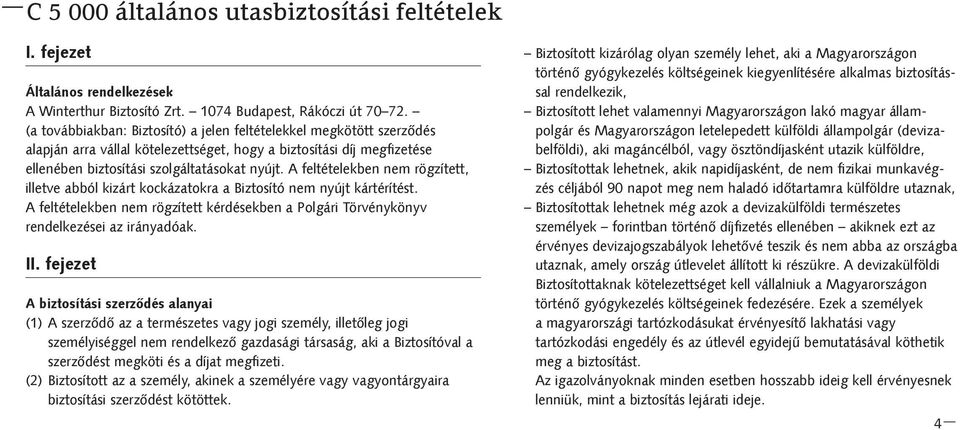 A feltételekben nem rögzített, illetve abból kizárt kockázatokra a Biztosító nem nyújt kártérítést. A feltételekben nem rögzített kérdésekben a Polgári Törvénykönyv rendelkezései az irányadóak. II.