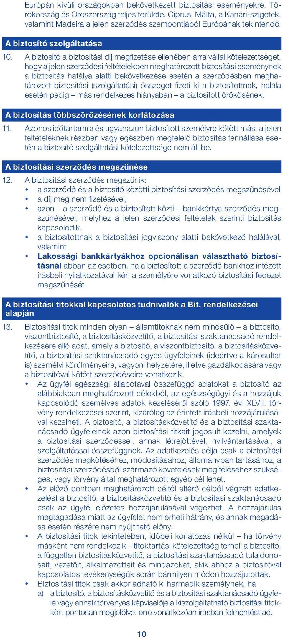 A biztosító a biztosítási díj megfizetése ellenében arra vállal kötelezettséget, hogy a jelen szerződési feltételekben meghatározott biztosítási eseménynek a biztosítás hatálya alatti bekövetkezése