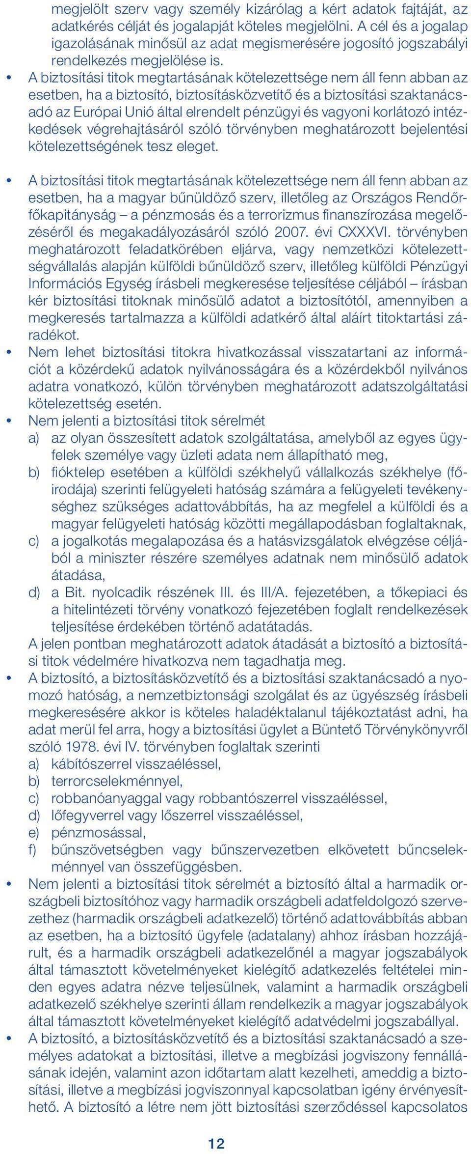 A biztosítási titok megtartásának kötelezettsége nem áll fenn abban az esetben, ha a biztosító, biztosításközvetítő és a biztosítási szaktanácsadó az Európai Unió által elrendelt pénzügyi és vagyoni