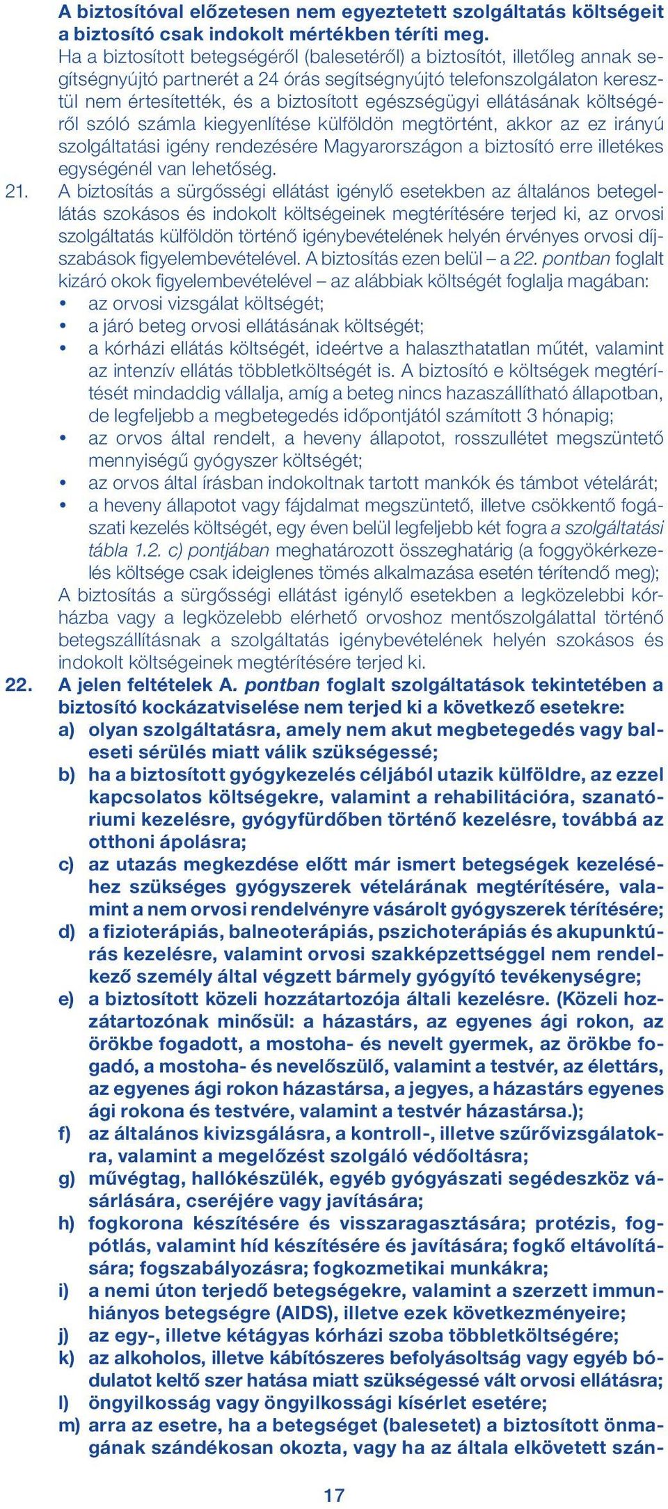 egészségügyi ellátásának költségéről szóló számla kiegyenlítése külföldön megtörtént, akkor az ez irányú szolgáltatási igény rendezésére Magyarországon a biztosító erre illetékes egységénél van