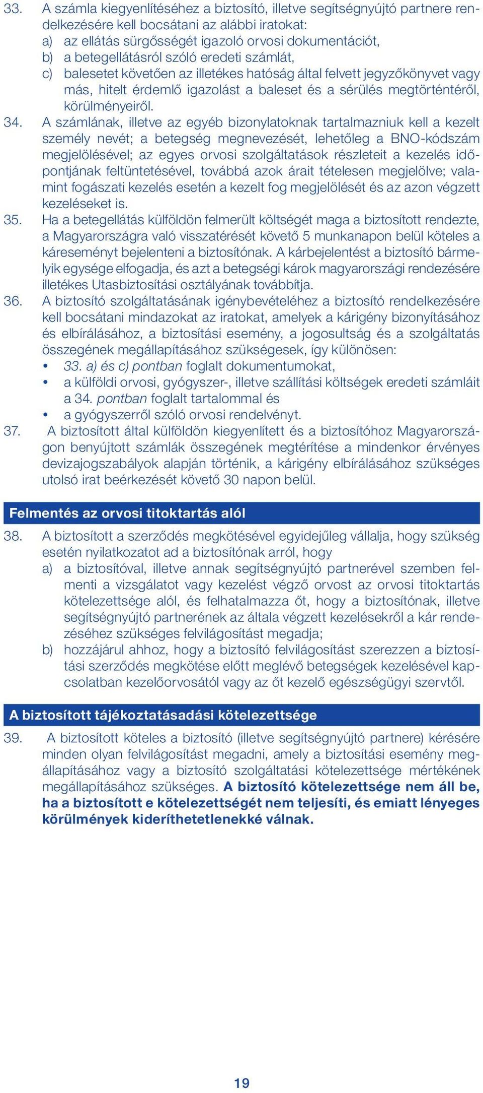 34. A számlának, illetve az egyéb bizonylatoknak tartalmazniuk kell a kezelt személy nevét; a betegség megnevezését, lehetőleg a BNO-kódszám megjelölésével; az egyes orvosi szolgáltatások részleteit