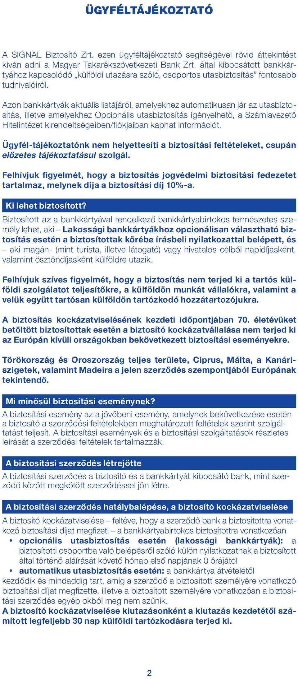 Azon bankkártyák aktuális listájáról, amelyekhez automatikusan jár az utasbiztosítás, illetve amelyekhez Opcionális utasbiztosítás igényelhető, a Számlavezető Hitelintézet