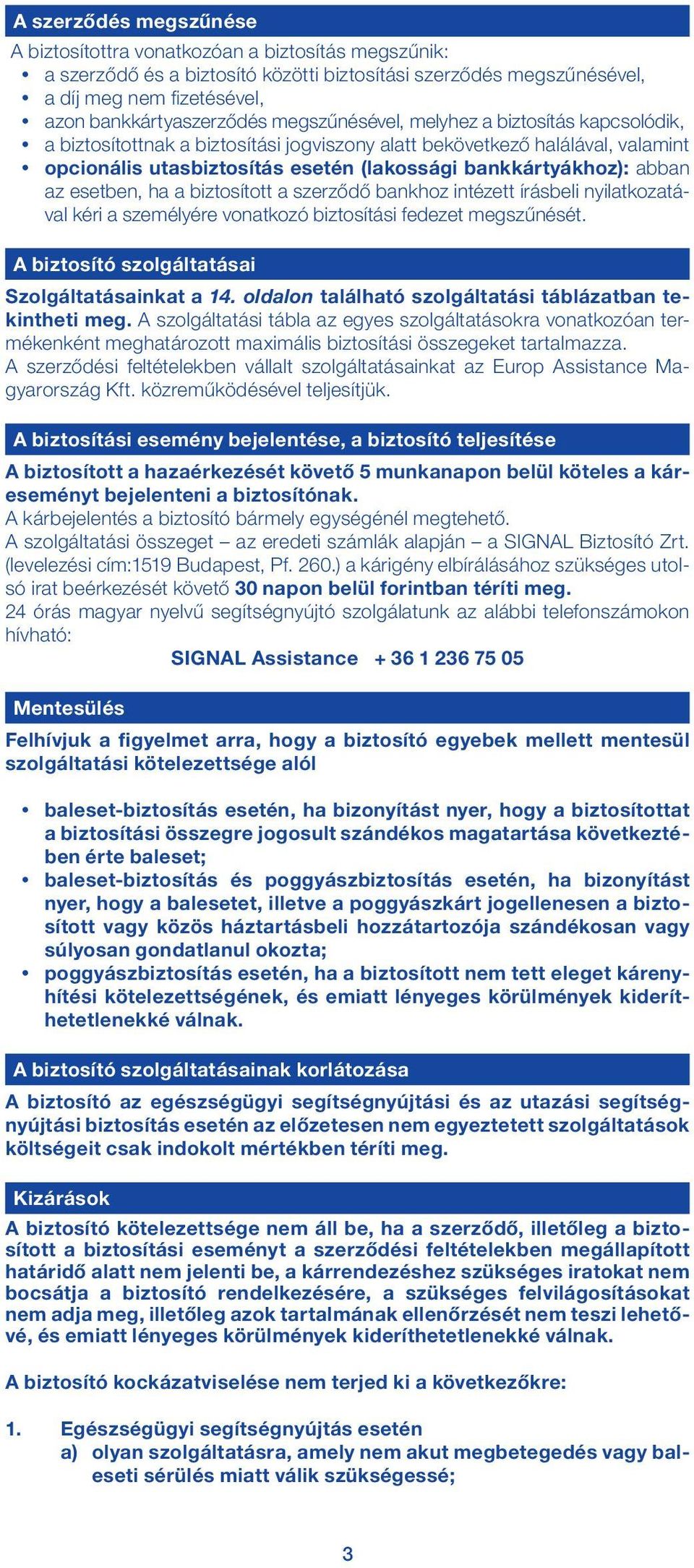 esetben, ha a biztosított a szerződő bankhoz intézett írásbeli nyilatkozatával kéri a személyére vonatkozó biztosítási fedezet megszűnését. A biztosító szolgáltatásai Szolgáltatásainkat a 14.