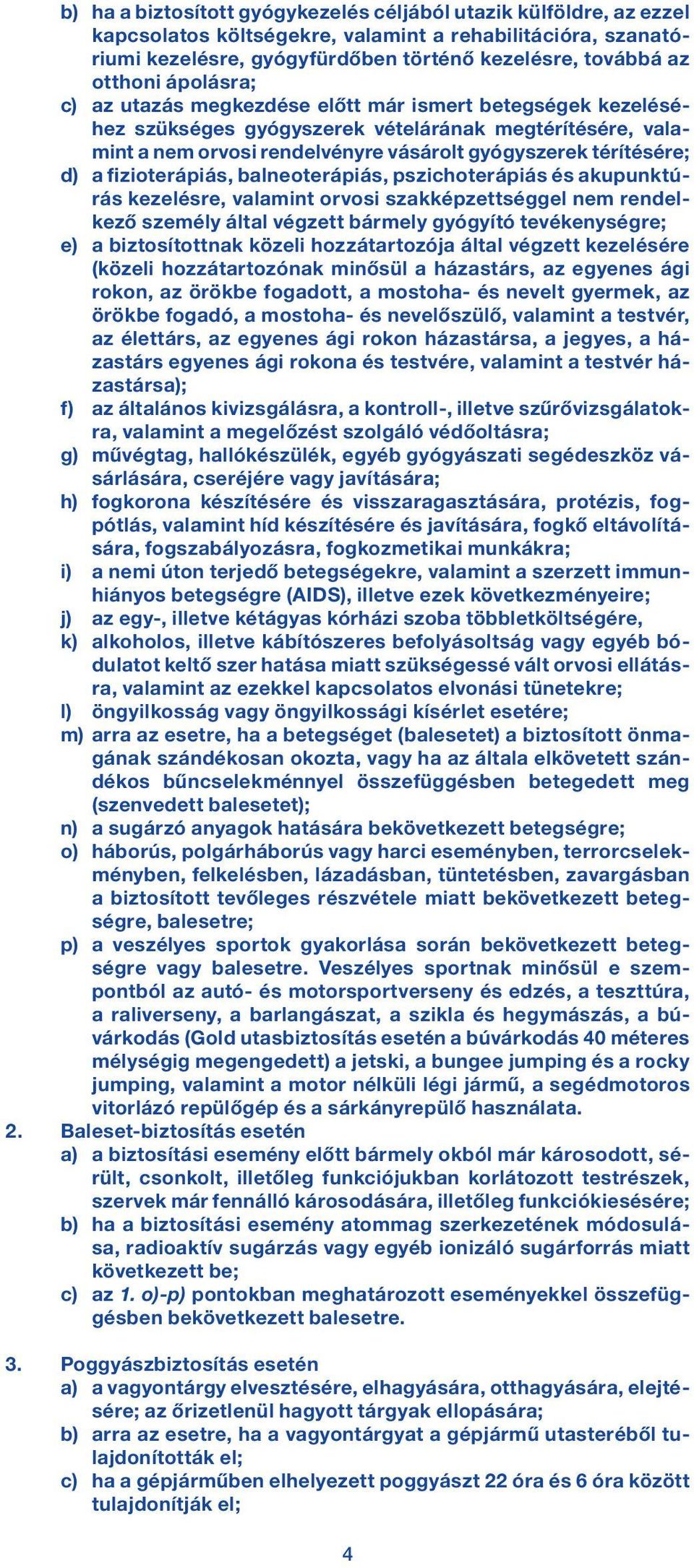 fizioterápiás, balneoterápiás, pszichoterápiás és akupunktúrás kezelésre, valamint orvosi szakképzettséggel nem rendelkező személy által végzett bármely gyógyító tevékenységre; e) a biztosítottnak