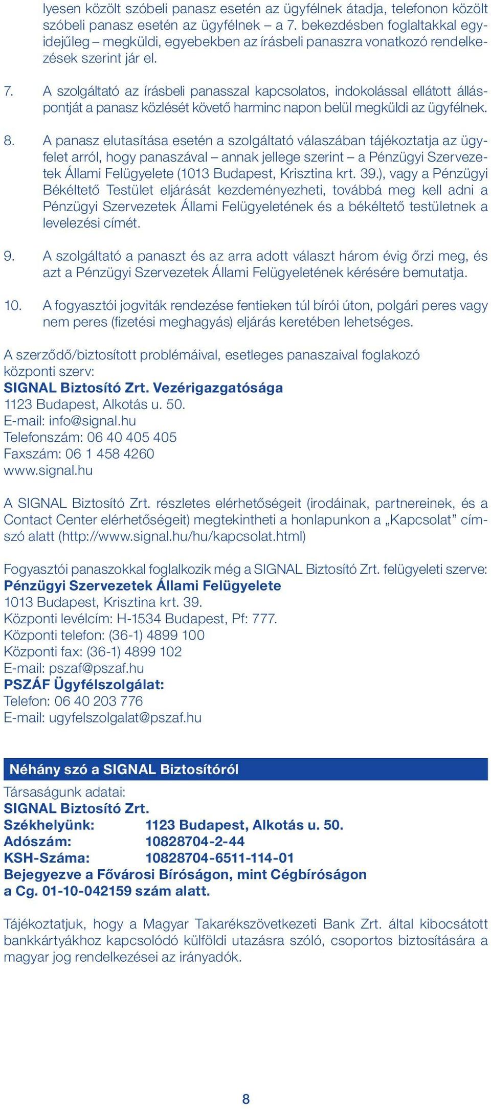 A szolgáltató az írásbeli panasszal kapcsolatos, indokolással ellátott álláspontját a panasz közlését követő harminc napon belül megküldi az ügyfélnek. 8.