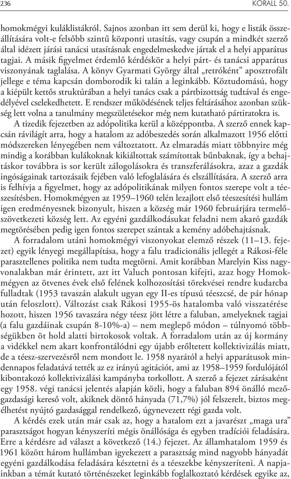 a helyi apparátus tagjai. A másik figyelmet érdemlő kérdéskör a helyi párt- és tanácsi apparátus viszonyának taglalása.