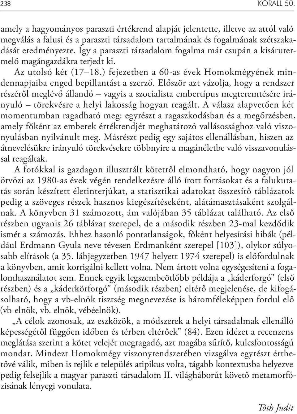 Először azt vázolja, hogy a rendszer részéről meglévő állandó vagyis a szocialista embertípus megteremtésére irányuló törekvésre a helyi lakosság hogyan reagált.