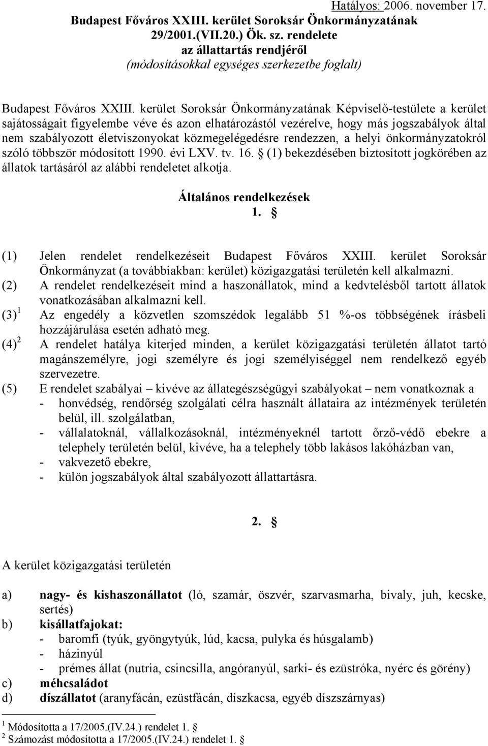 kerület Soroksár Önkormányzatának Képviselő-testülete a kerület sajátosságait figyelembe véve és azon elhatározástól vezérelve, hogy más jogszabályok által nem szabályozott életviszonyokat