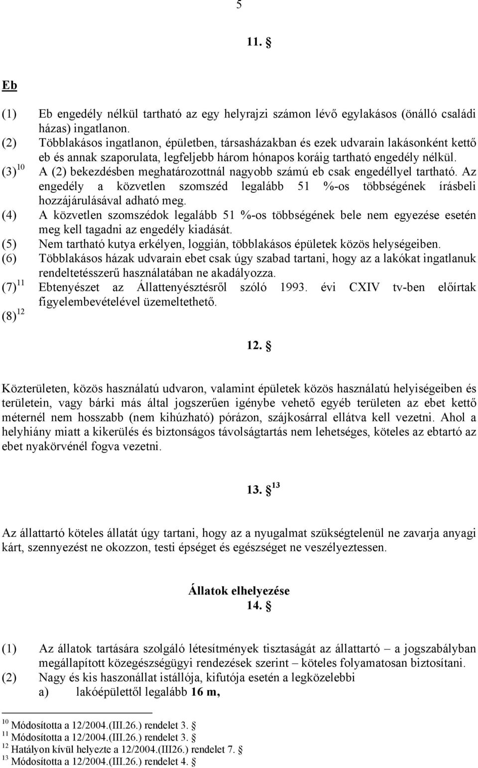 (3) 10 A (2) bekezdésben meghatározottnál nagyobb számú eb csak engedéllyel tartható. Az engedély a közvetlen szomszéd legalább 51 %-os többségének írásbeli hozzájárulásával adható meg.