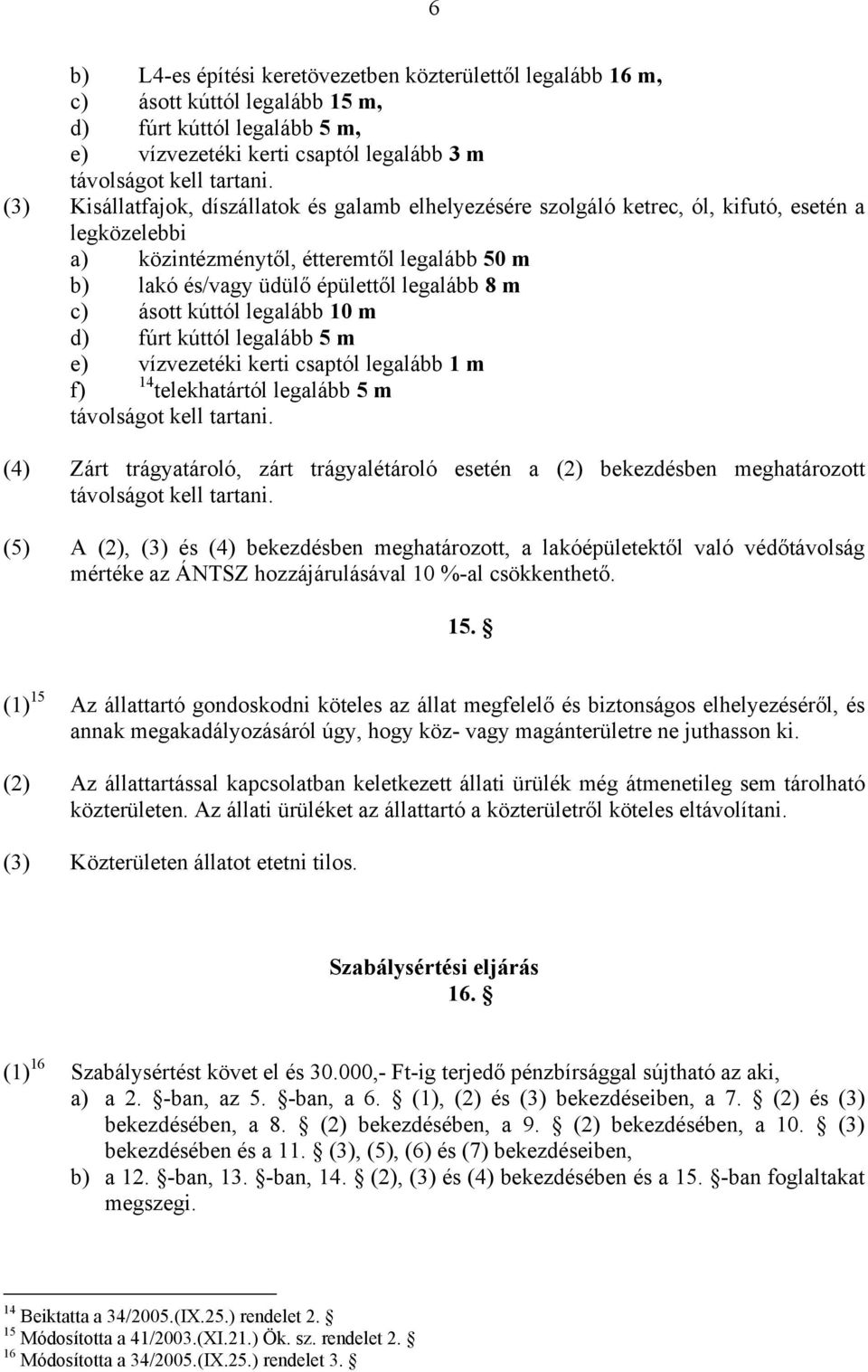 ásott kúttól legalább 10 m d) fúrt kúttól legalább 5 m e) vízvezetéki kerti csaptól legalább 1 m f) 14 telekhatártól legalább 5 m távolságot kell tartani.