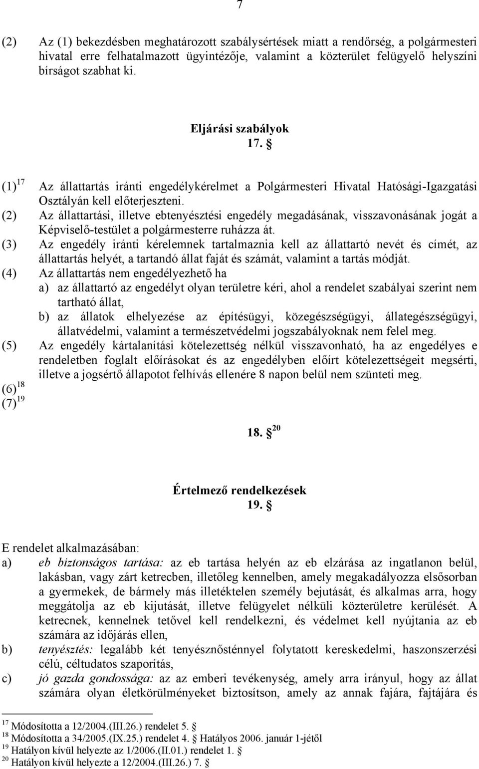 (2) Az állattartási, illetve ebtenyésztési engedély megadásának, visszavonásának jogát a Képviselő-testület a polgármesterre ruházza át.