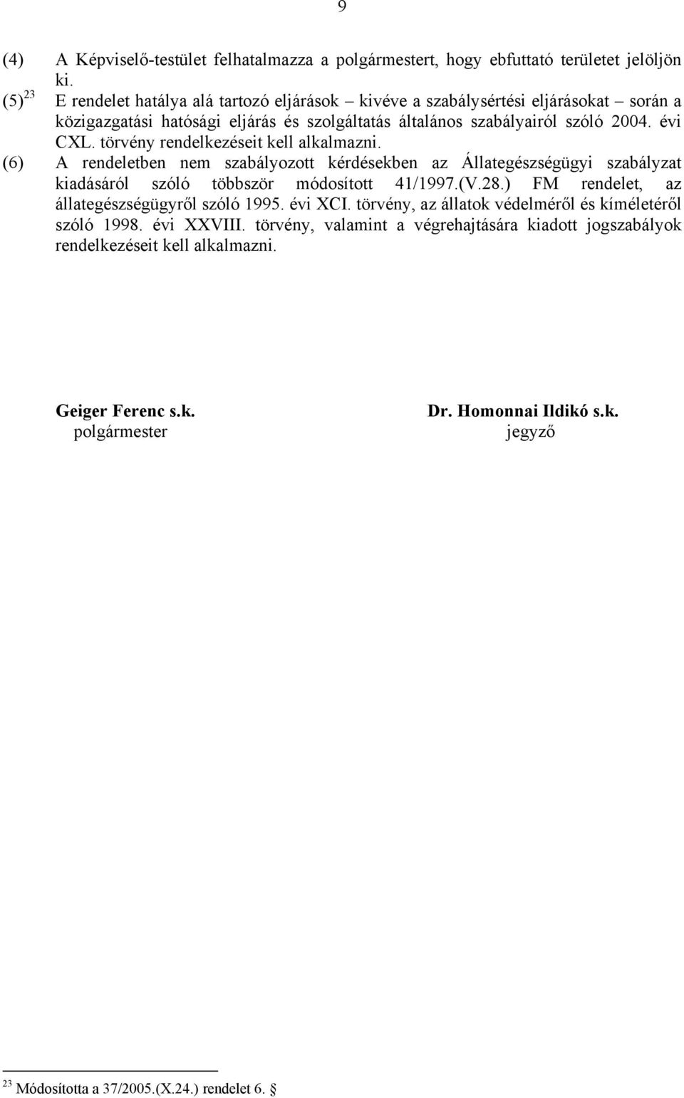 törvény rendelkezéseit kell alkalmazni. (6) A rendeletben nem szabályozott kérdésekben az Állategészségügyi szabályzat kiadásáról szóló többször módosított 41/1997.(V.28.