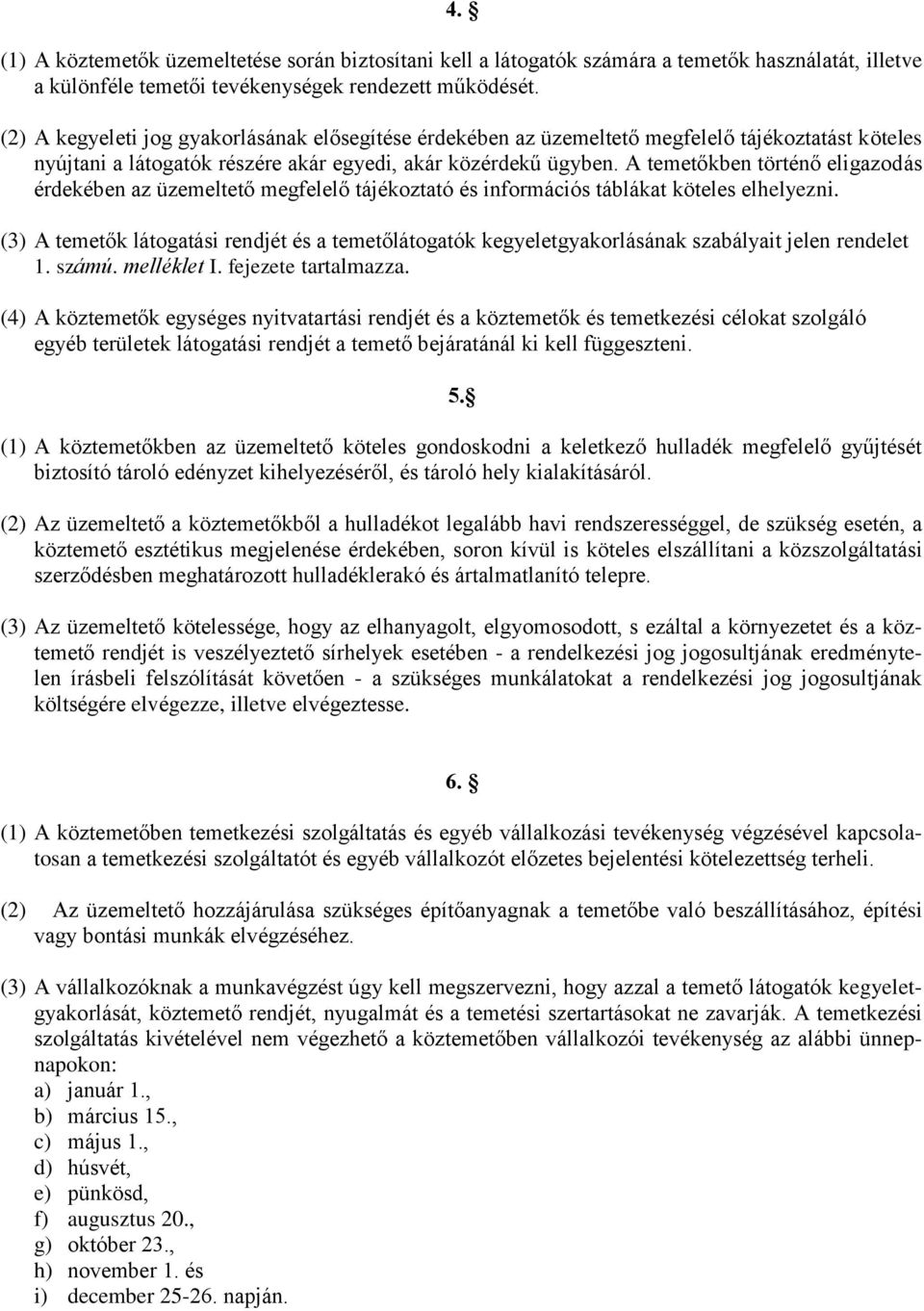 A temetőkben történő eligazodás érdekében az üzemeltető megfelelő tájékoztató és információs táblákat köteles elhelyezni.