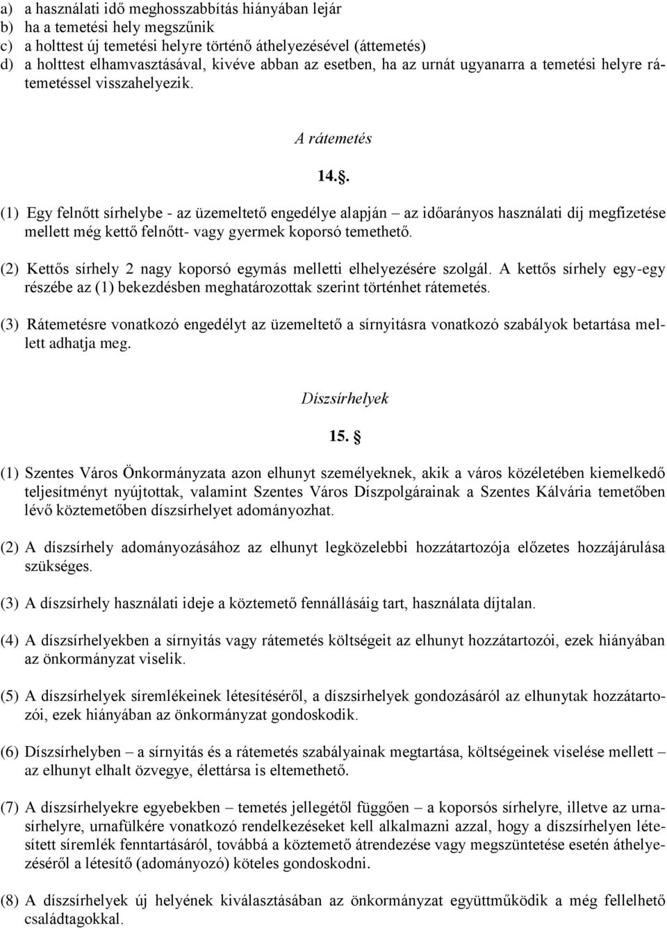 . (1) Egy felnőtt sírhelybe - az üzemeltető engedélye alapján az időarányos használati díj megfizetése mellett még kettő felnőtt- vagy gyermek koporsó temethető.