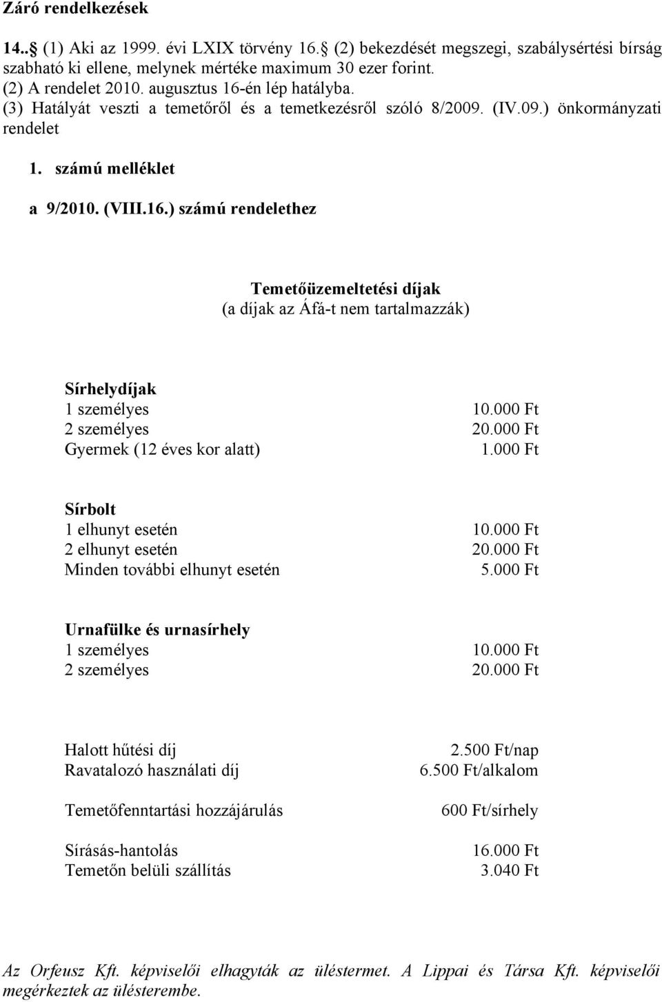 000 Ft 2 személyes 20.000 Ft Gyermek (12 éves kor alatt) 1.000 Ft Sírbolt 1 elhunyt esetén 10.000 Ft 2 elhunyt esetén 20.000 Ft Minden további elhunyt esetén 5.