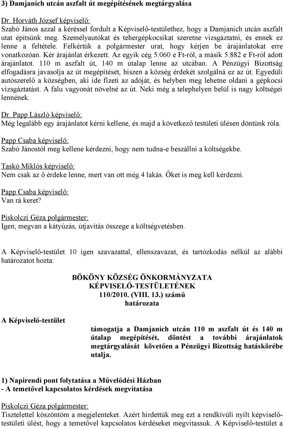 Az egyik cég 5.060 e Ft-ról, a másik 5.882 e Ft-ról adott árajánlatot. 110 m aszfalt út, 140 m útalap lenne az utcában.