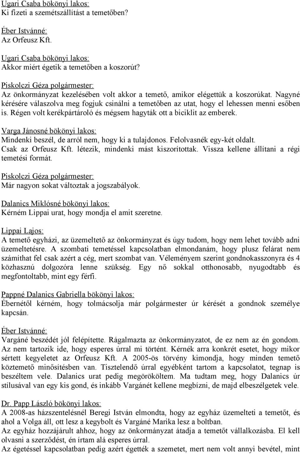 Nagyné kérésére válaszolva meg fogjuk csinálni a temetőben az utat, hogy el lehessen menni esőben is. Régen volt kerékpártároló és mégsem hagyták ott a biciklit az emberek.