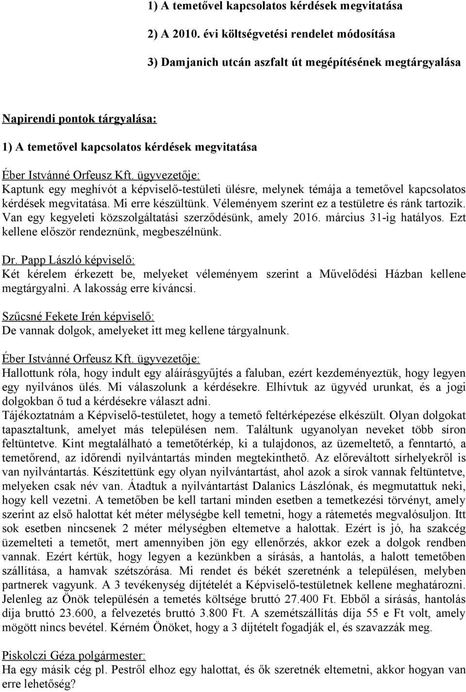 ügyvezetője: Kaptunk egy meghívót a képviselő-testületi ülésre, melynek témája a temetővel kapcsolatos kérdések megvitatása. Mi erre készültünk. Véleményem szerint ez a testületre és ránk tartozik.