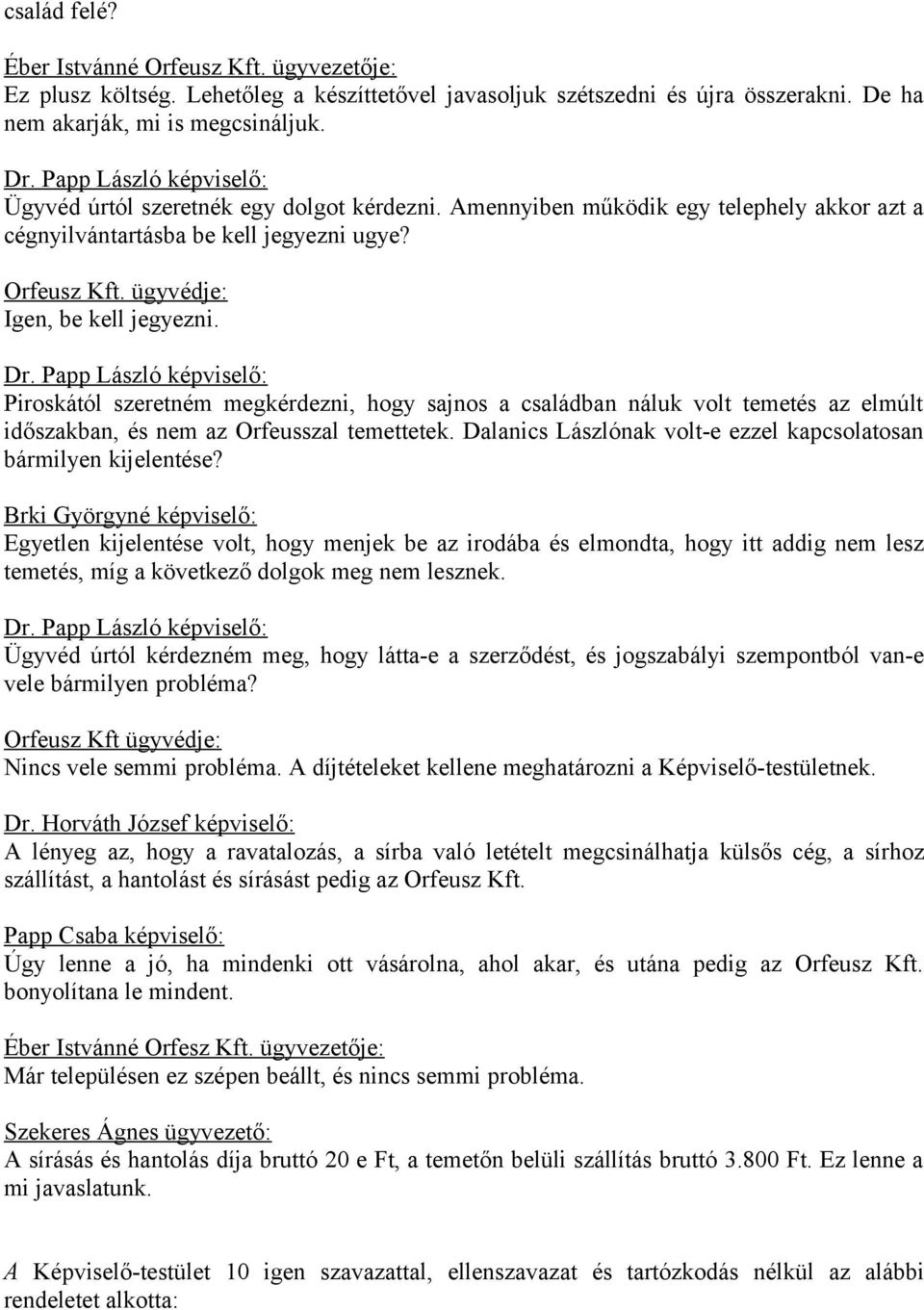 Piroskától szeretném megkérdezni, hogy sajnos a családban náluk volt temetés az elmúlt időszakban, és nem az Orfeusszal temettetek. Dalanics Lászlónak volt-e ezzel kapcsolatosan bármilyen kijelentése?