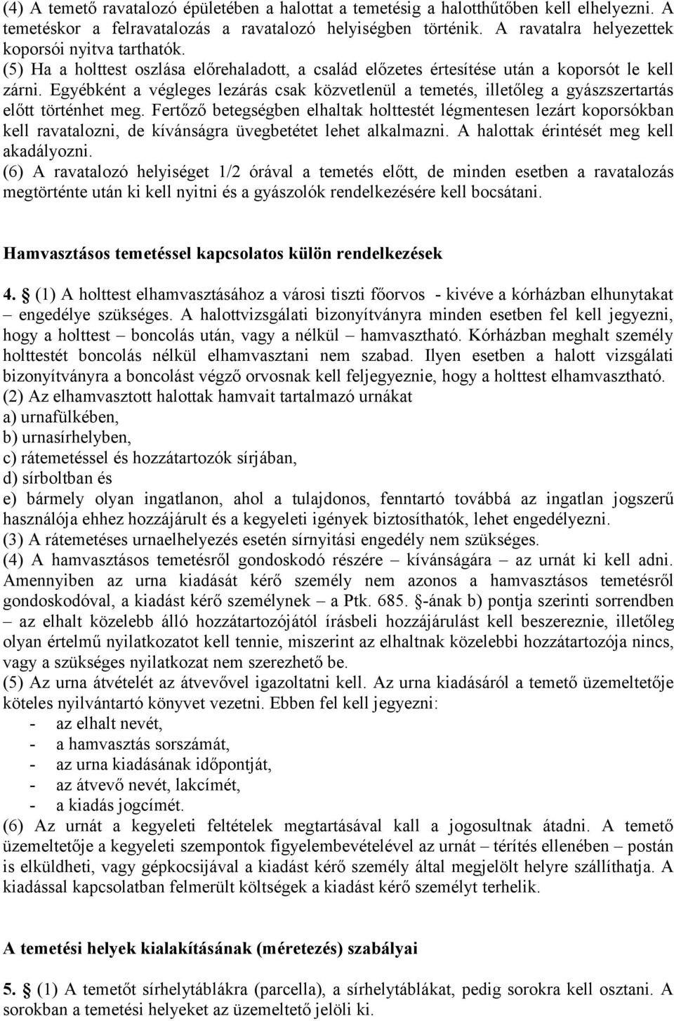 Egyébként a végleges lezárás csak közvetlenül a temetés, illetőleg a gyászszertartás előtt történhet meg.